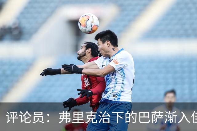 评论员：弗里克治下的巴萨渐入佳境，无论谁上场球队都运转自如